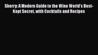 Read Sherry: A Modern Guide to the Wine World's Best-Kept Secret with Cocktails and Recipes