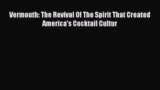 Download Vermouth: The Revival Of The Spirit That Created America's Cocktail Cultur PDF Online