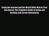 Download Using the Internet and the World Wide Web in Your Job Search: The Complete Guide to