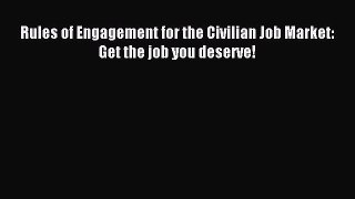 Read Rules of Engagement for the Civilian Job Market: Get the job you deserve! E-Book Free