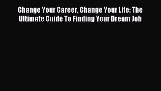 Read Change Your Career Change Your Life: The Ultimate Guide To Finding Your Dream Job E-Book