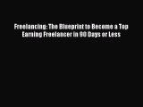 Read Freelancing: The Blueprint to Become a Top Earning Freelancer in 90 Days or Less Ebook