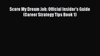 Read Score My Dream Job: Official Insider's Guide (Career Strategy Tips Book 1) E-Book Free