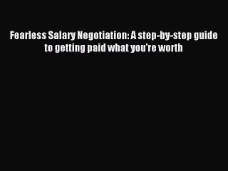 Read Fearless Salary Negotiation: A step-by-step guide to getting paid what you're worth ebook