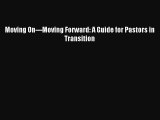 Read Moving On---Moving Forward: A Guide for Pastors in Transition Ebook PDF