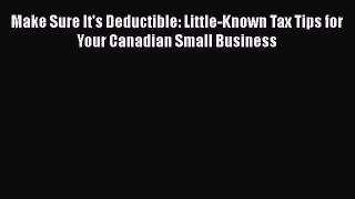 Read Make Sure It's Deductible: Little-Known Tax Tips for Your Canadian Small Business Ebook