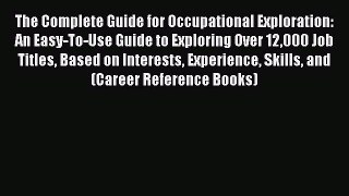 Read The Complete Guide for Occupational Exploration: An Easy-To-Use Guide to Exploring Over