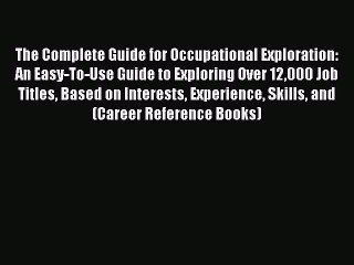 Read The Complete Guide for Occupational Exploration: An Easy-To-Use Guide to Exploring Over