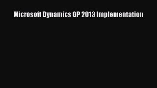 Read Microsoft Dynamics GP 2013 Implementation Ebook Free