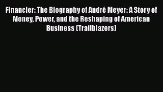 Read Financier: The Biography of AndrÃ© Meyer: A Story of Money Power and the Reshaping of American