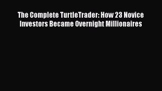 Download The Complete TurtleTrader: How 23 Novice Investors Became Overnight Millionaires Ebook