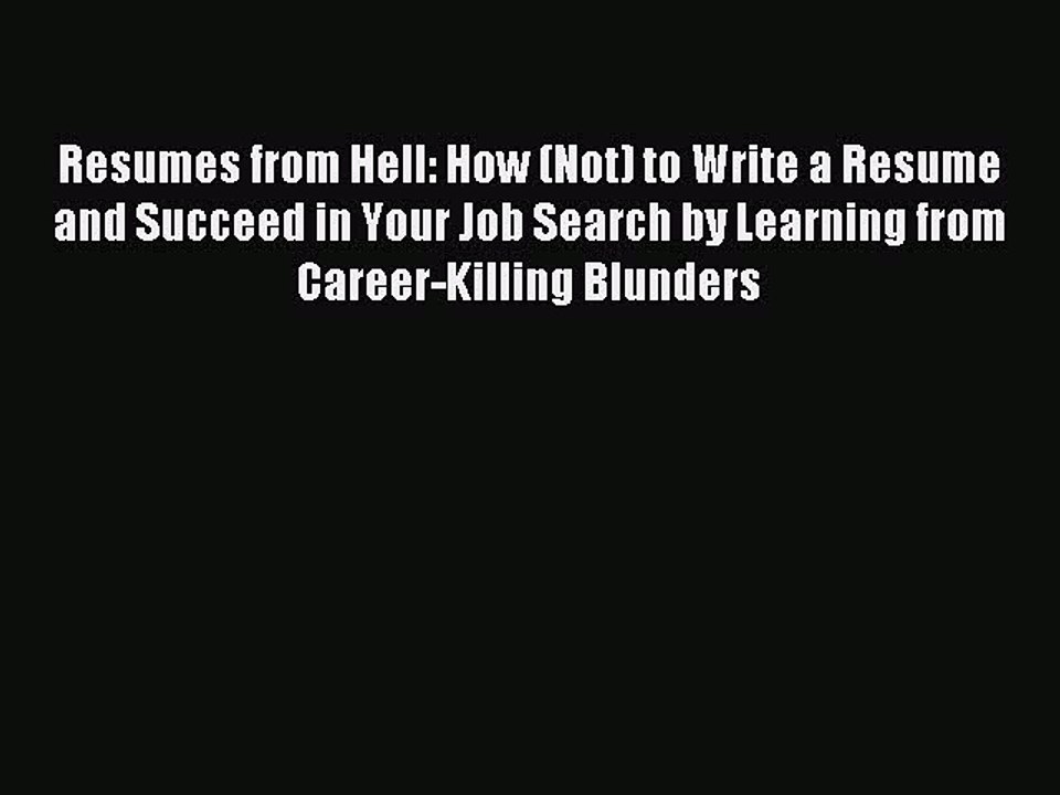 Read Resumes from Hell: How (Not) to Write a Resume and Succeed in Your Job Search by Learning
