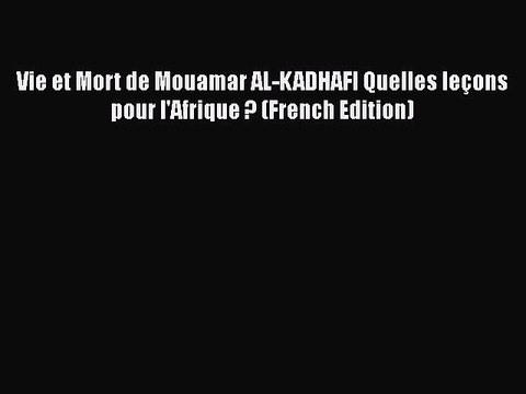 Download Vie et Mort de Mouamar AL-KADHAFI Quelles leçons pour l'Afrique ? (French Edition)
