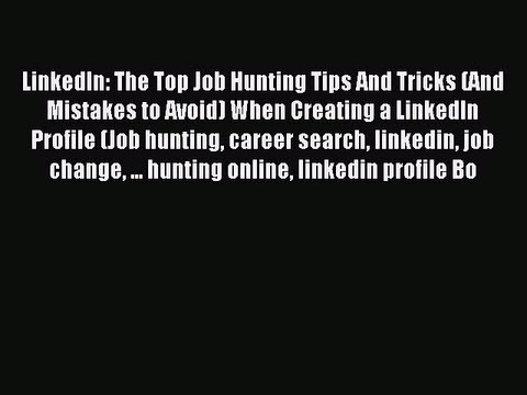 Download LinkedIn: The Top Job Hunting Tips And Tricks (And Mistakes to Avoid) When Creating