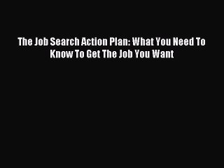 Read The Job Search Action Plan: What You Need To Know To Get The Job You Want ebook textbooks