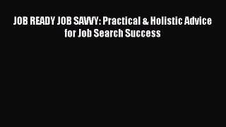 Read JOB READY JOB SAVVY: Practical & Holistic Advice for Job Search Success ebook textbooks