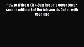 Download How to Write a Kick-Butt Resume Cover Letter second edition: End the job search. Get