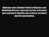 Read Makeover your LinkedIn Profile for Business and Marketing Success: Learn the secrets to