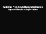 [PDF] Maximizing Profit: How to Measure the Financial Impact of Manufacturing Decisions Download