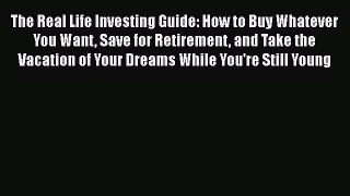 Read The Real Life Investing Guide: How to Buy Whatever You Want Save for Retirement and Take