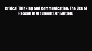 Read Critical Thinking and Communication: The Use of Reason in Argument (7th Edition) PDF Free