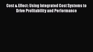 Read Cost & Effect: Using Integrated Cost Systems to Drive Profitability and Performance Ebook