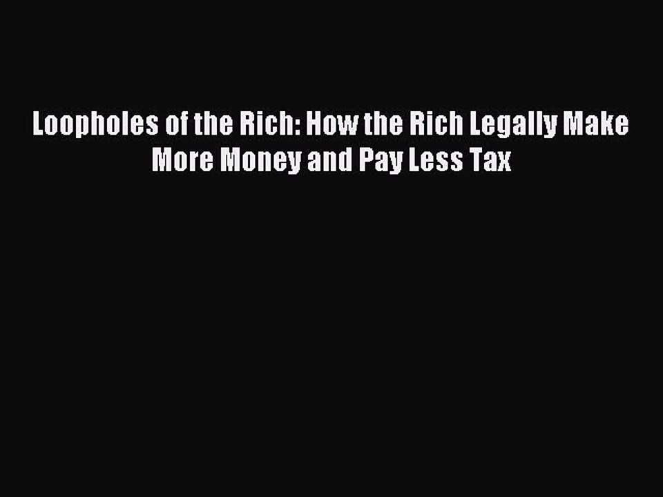 Read Loopholes of the Rich: How the Rich Legally Make More Money and Pay Less Tax Ebook Free
