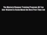 Read The Mystery Shopper Training Program: All You Ever Wanted to Know About the Best Part-Time