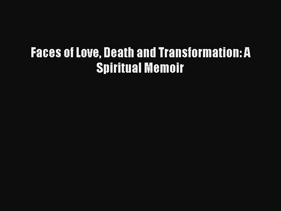 Read Books Faces of Love Death and Transformation: A Spiritual Memoir PDF Online