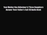 Download Books Your Mother Has Alzheimer's! Three Daughters Answer Their Father's Call CD Audio