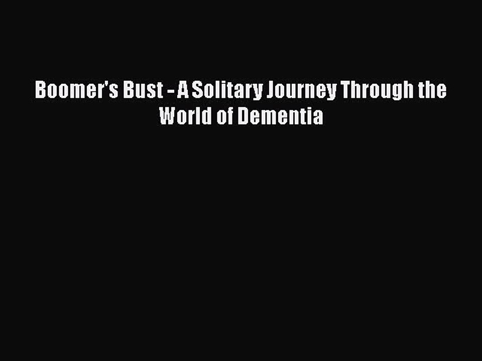 Read Books Boomer's Bust - A Solitary Journey Through the World of Dementia ebook textbooks