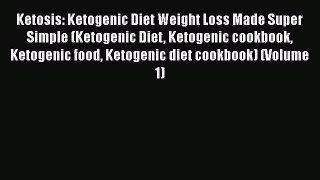Read Books Ketosis: Ketogenic Diet Weight Loss Made Super Simple (Ketogenic Diet Ketogenic
