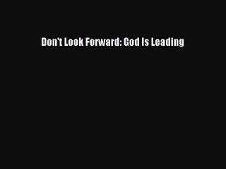 Read Books Don't Look Forward: God Is Leading E-Book Free