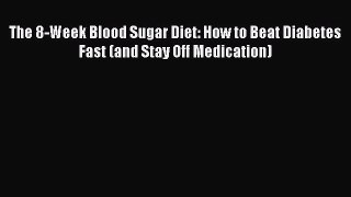 Read Books The 8-Week Blood Sugar Diet: How to Beat Diabetes Fast (and Stay Off Medication)