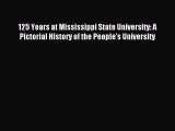 Read Book 125 Years at Mississippi State University: A Pictorial History of the People's University
