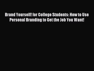 Read Brand Yourself! for College Students: How to Use Personal Branding to Get the Job You