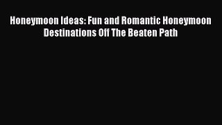 PDF Honeymoon Ideas: Fun and Romantic Honeymoon Destinations Off The Beaten Path Free Books