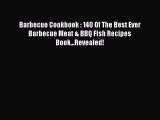 Read Books Barbecue Cookbook : 140 Of The Best Ever Barbecue Meat & BBQ Fish Recipes Book...Revealed!