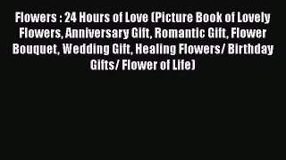 PDF Flowers : 24 Hours of Love (Picture Book of Lovely Flowers Anniversary Gift Romantic Gift