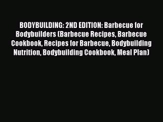 Read Books BODYBUILDING: 2ND EDITION: Barbecue for Bodybuilders (Barbecue Recipes Barbecue