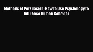 Download Methods of Persuasion: How to Use Psychology to Influence Human Behavior Free Books