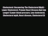 Read Books Cholesterol: Uncovering The Cholesterol Myth! - Lower Cholesterol Prevent Heart