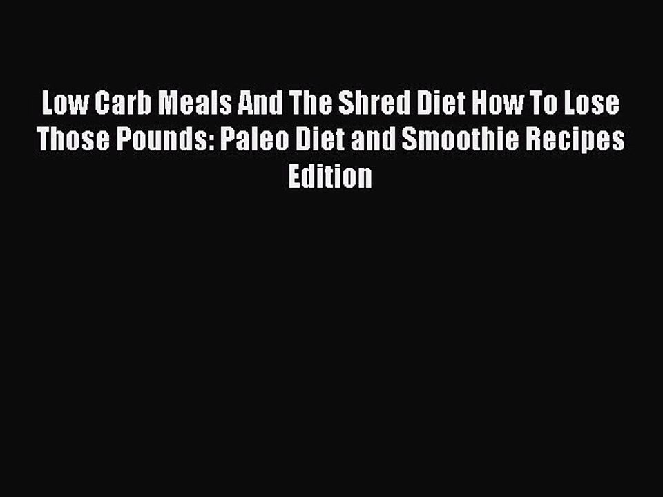 Read Books Low Carb Meals And The Shred Diet How To Lose Those Pounds: Paleo Diet and Smoothie