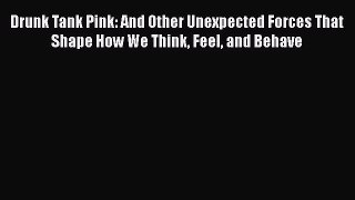 Download Drunk Tank Pink: And Other Unexpected Forces That Shape How We Think Feel and Behave