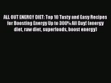 Read Books ALL OUT ENERGY DIET: Top 10 Tasty and Easy Recipes for Boosting Energy Up to 300%