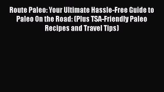 Read Books Route Paleo: Your Ultimate Hassle-Free Guide to Paleo On the Road: (Plus TSA-Friendly