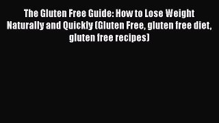 Read Books The Gluten Free Guide: How to Lose Weight Naturally and Quickly (Gluten Free gluten