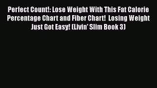 Read Books Perfect Count!: Lose Weight With This Fat Calorie Percentage Chart and Fiber Chart!