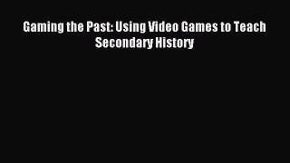 Read Book Gaming the Past: Using Video Games to Teach Secondary History E-Book Free