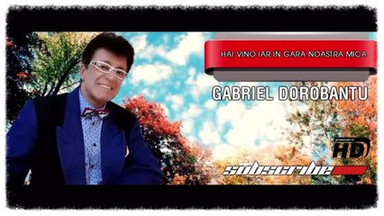 Gabriel Dorobantu - Hai vino iar in gara noastra mica